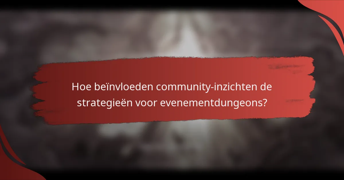 Hoe beïnvloeden community-inzichten de strategieën voor evenementdungeons?