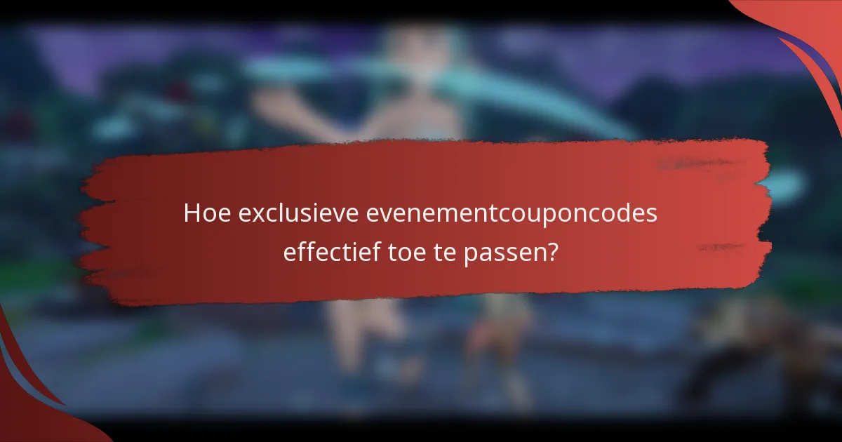 Hoe exclusieve evenementcouponcodes effectief toe te passen?