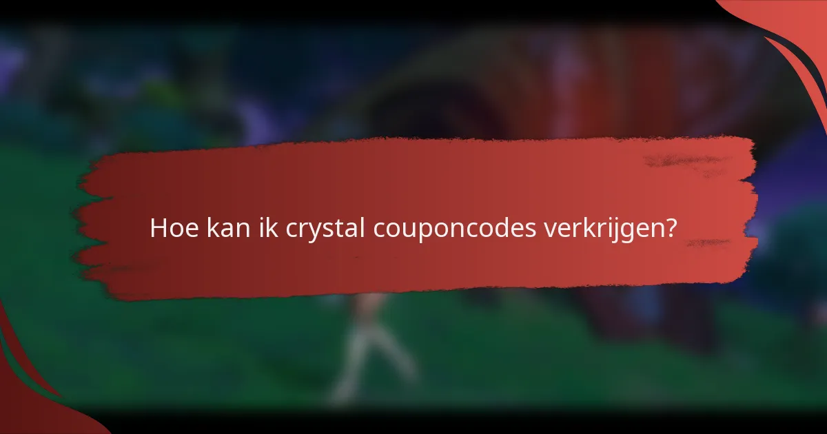 Hoe kan ik crystal couponcodes verkrijgen?