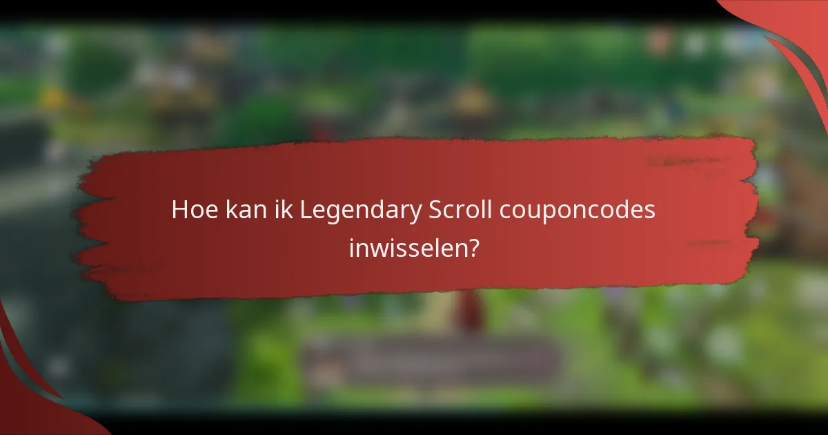 Hoe kan ik Legendary Scroll couponcodes inwisselen?