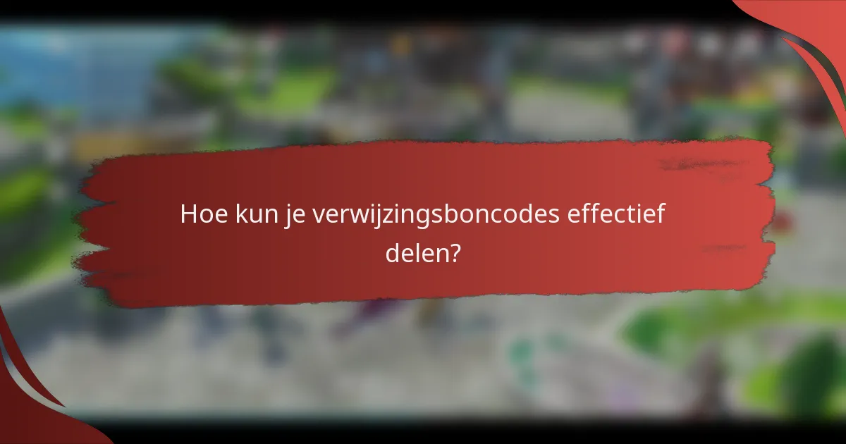 Hoe kun je verwijzingsboncodes effectief delen?
