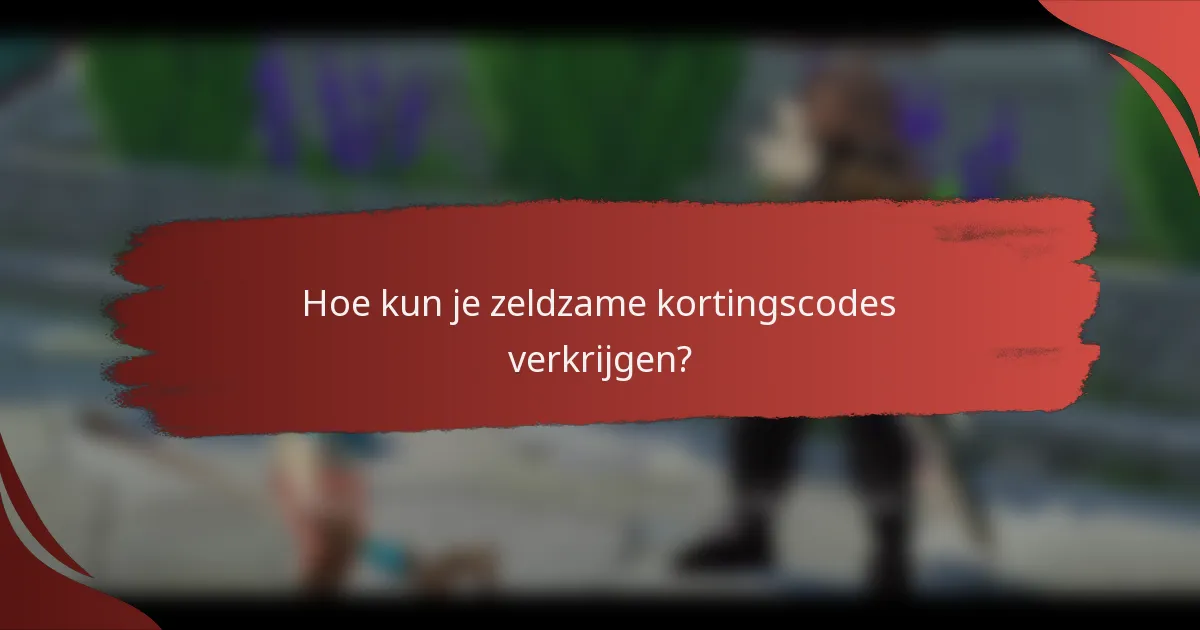 Hoe kun je zeldzame kortingscodes verkrijgen?