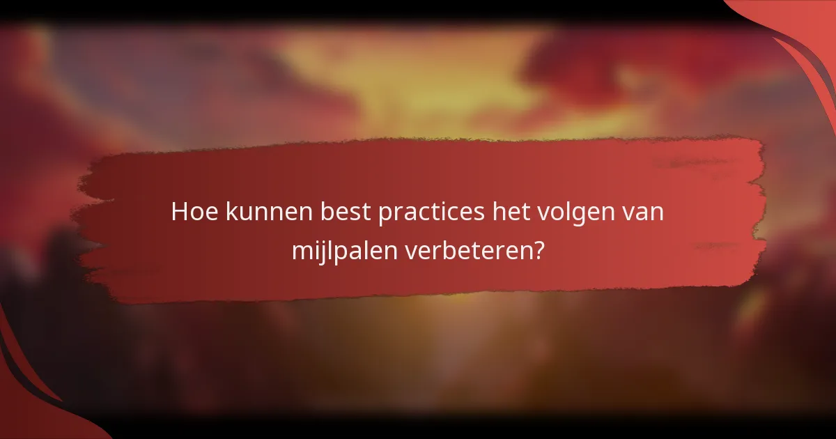 Hoe kunnen best practices het volgen van mijlpalen verbeteren?