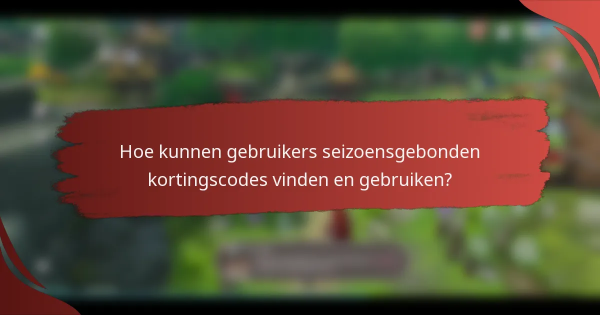 Hoe kunnen gebruikers seizoensgebonden kortingscodes vinden en gebruiken?
