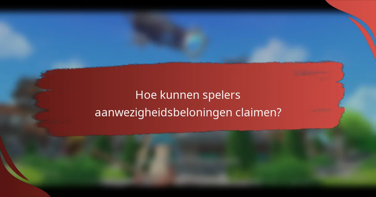 Hoe kunnen spelers aanwezigheidsbeloningen claimen?