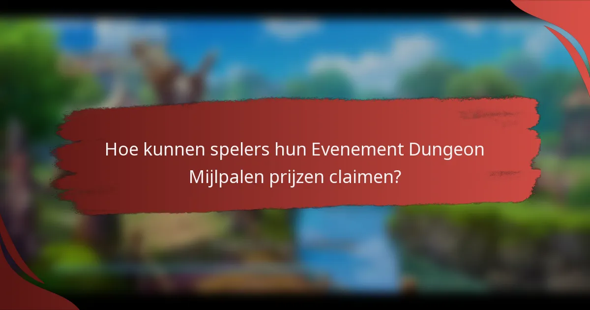 Hoe kunnen spelers hun Evenement Dungeon Mijlpalen prijzen claimen?