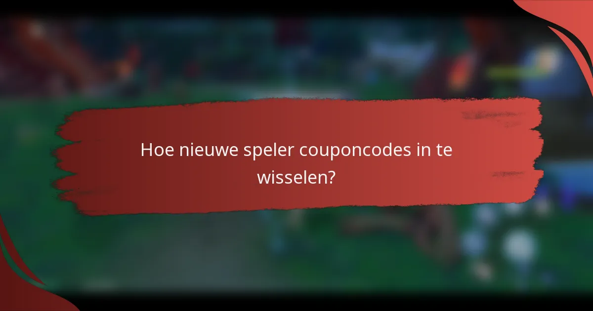 Hoe nieuwe speler couponcodes in te wisselen?