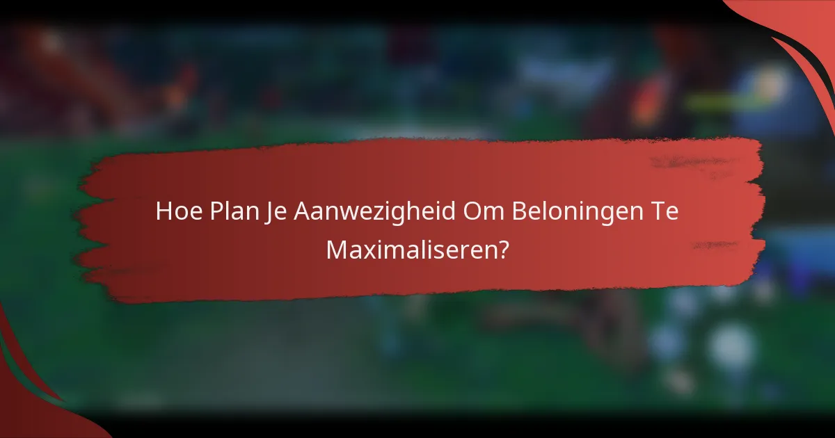 Hoe Plan Je Aanwezigheid Om Beloningen Te Maximaliseren?