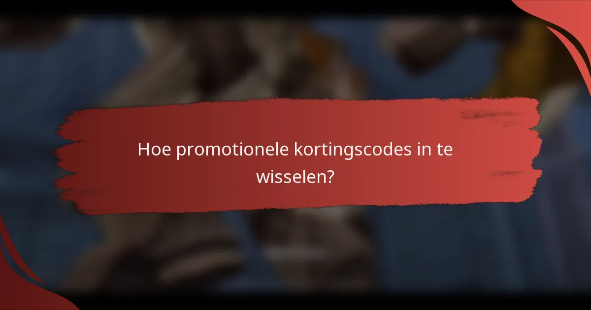 Hoe promotionele kortingscodes in te wisselen?