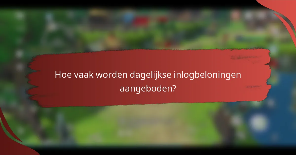 Hoe vaak worden dagelijkse inlogbeloningen aangeboden?