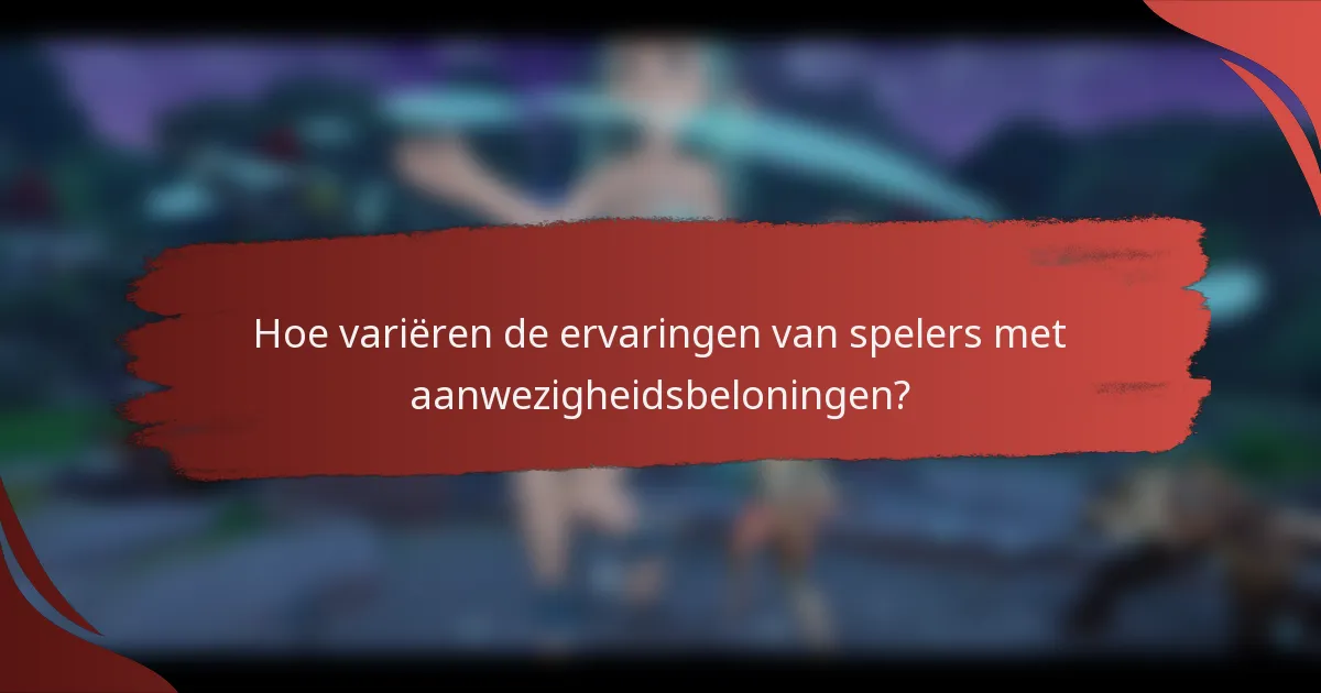 Hoe variëren de ervaringen van spelers met aanwezigheidsbeloningen?