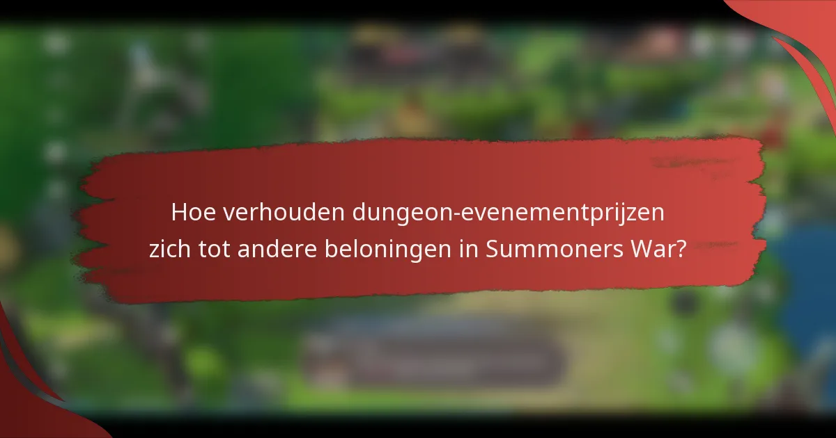 Hoe verhouden dungeon-evenementprijzen zich tot andere beloningen in Summoners War?