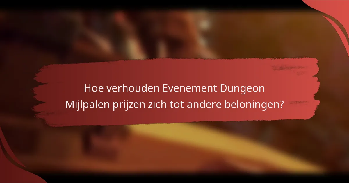 Hoe verhouden Evenement Dungeon Mijlpalen prijzen zich tot andere beloningen?