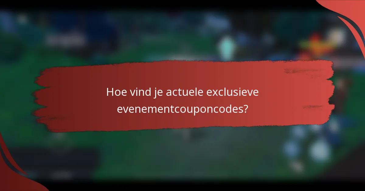 Hoe vind je actuele exclusieve evenementcouponcodes?