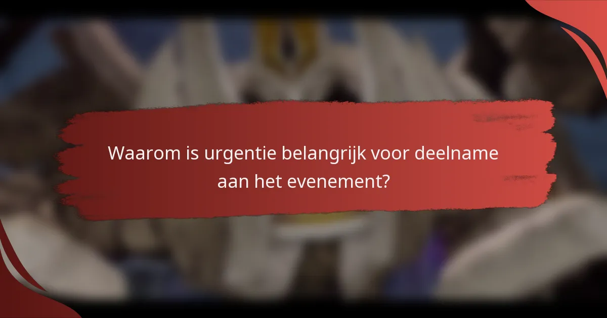 Waarom is urgentie belangrijk voor deelname aan het evenement?