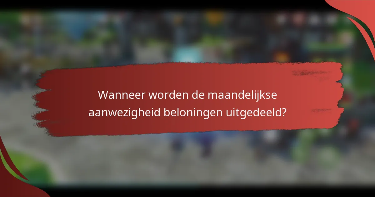Wanneer worden de maandelijkse aanwezigheid beloningen uitgedeeld?