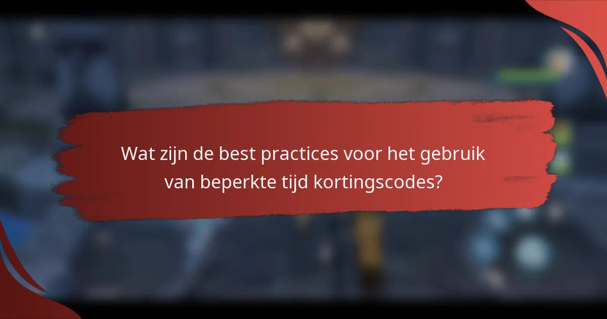 Wat zijn de best practices voor het gebruik van beperkte tijd kortingscodes?