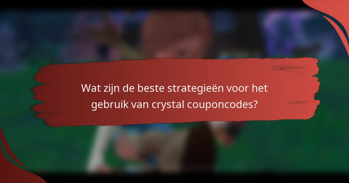 Wat zijn de beste strategieën voor het gebruik van crystal couponcodes?