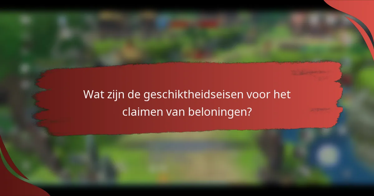 Wat zijn de geschiktheidseisen voor het claimen van beloningen?