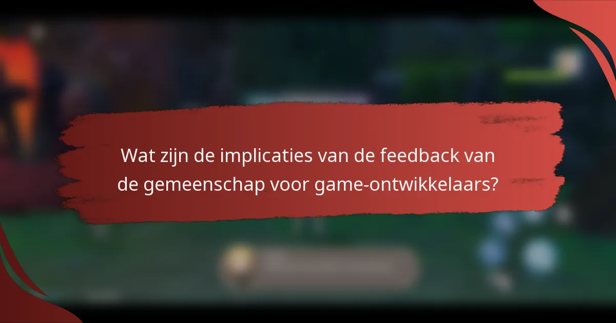 Wat zijn de implicaties van de feedback van de gemeenschap voor game-ontwikkelaars?