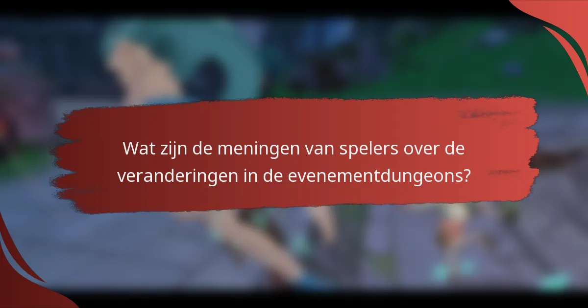 Wat zijn de meningen van spelers over de veranderingen in de evenementdungeons?