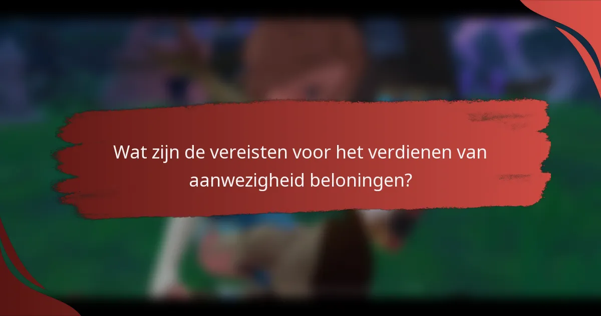 Wat zijn de vereisten voor het verdienen van aanwezigheid beloningen?