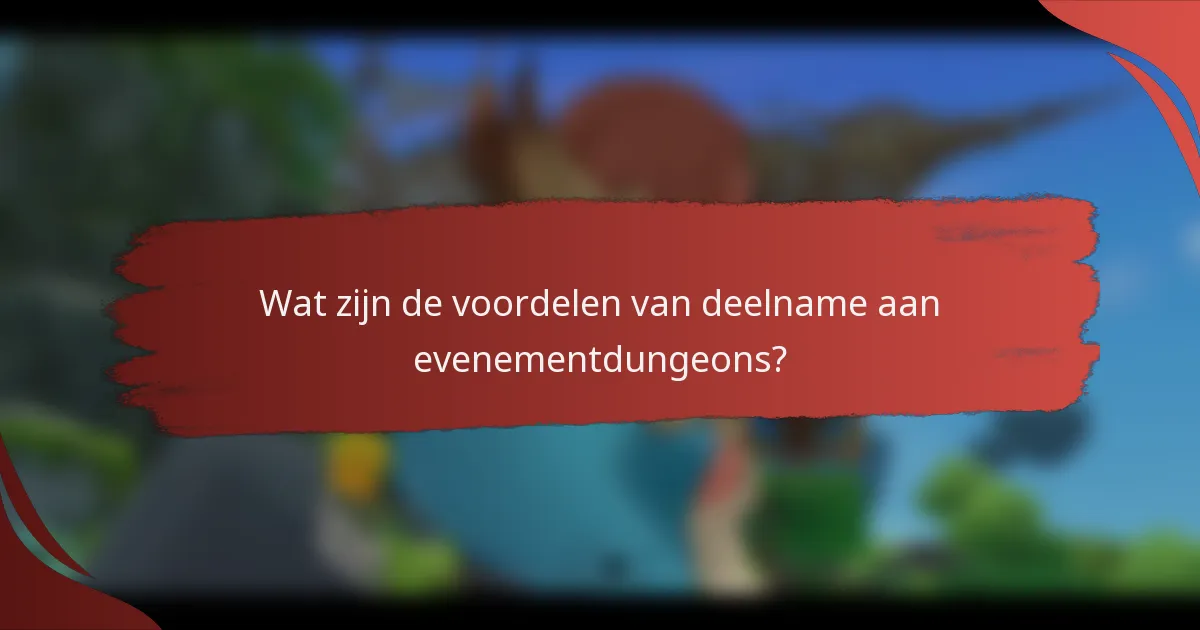 Wat zijn de voordelen van deelname aan evenementdungeons?
