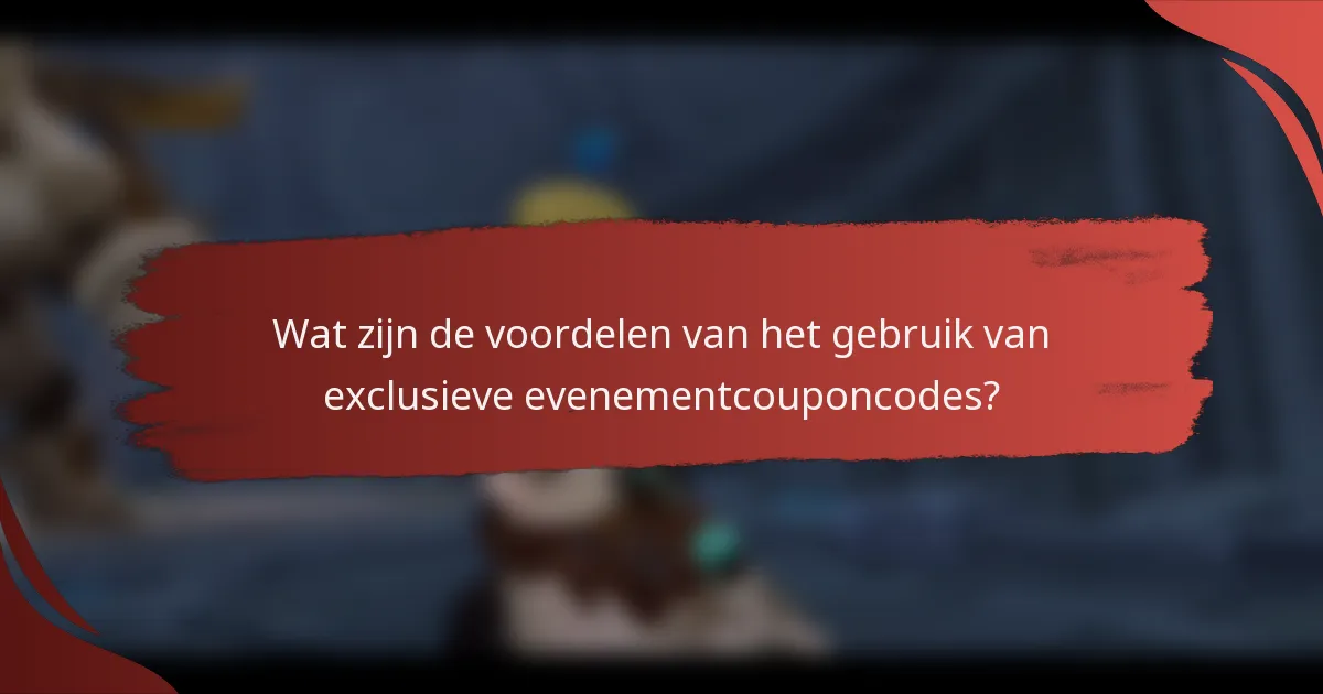 Wat zijn de voordelen van het gebruik van exclusieve evenementcouponcodes?