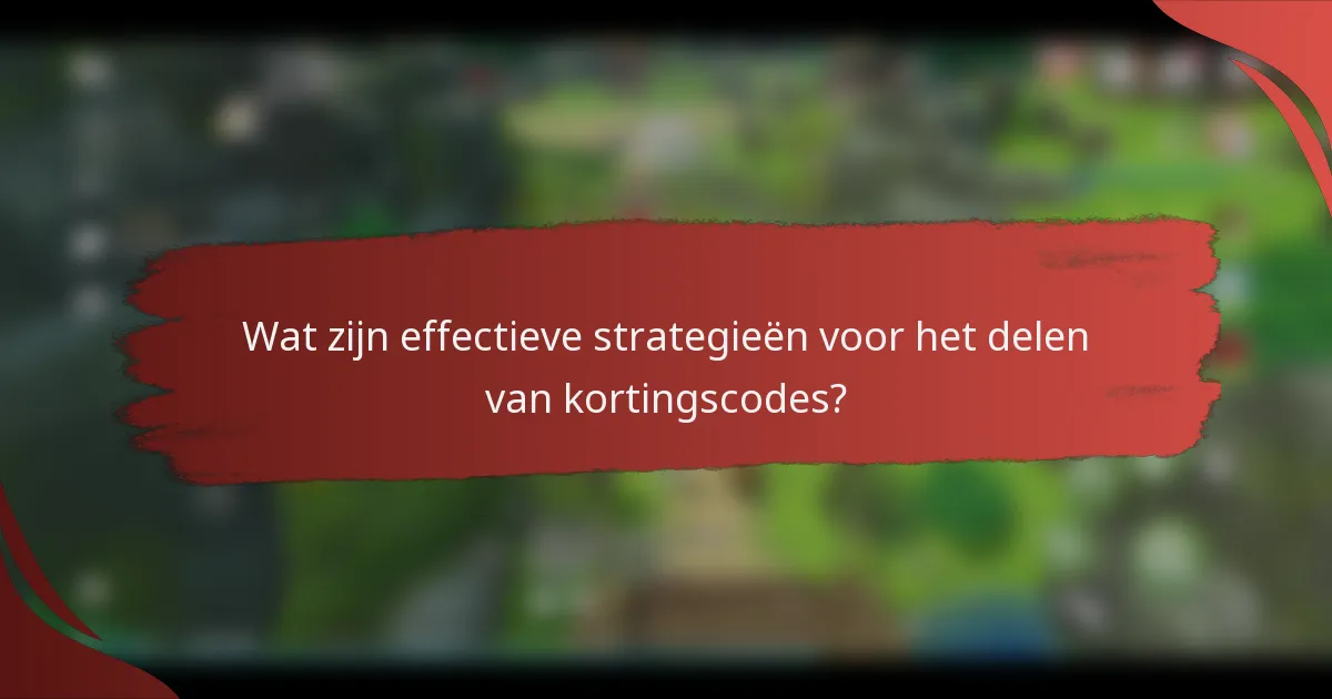Wat zijn effectieve strategieën voor het delen van kortingscodes?