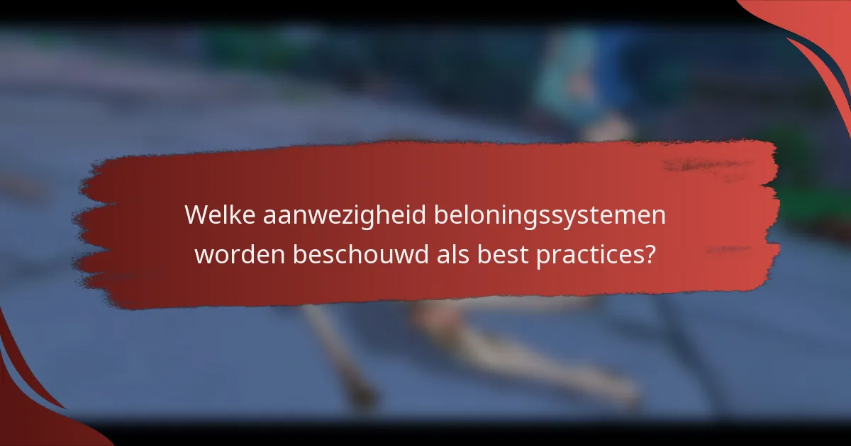 Welke aanwezigheid beloningssystemen worden beschouwd als best practices?