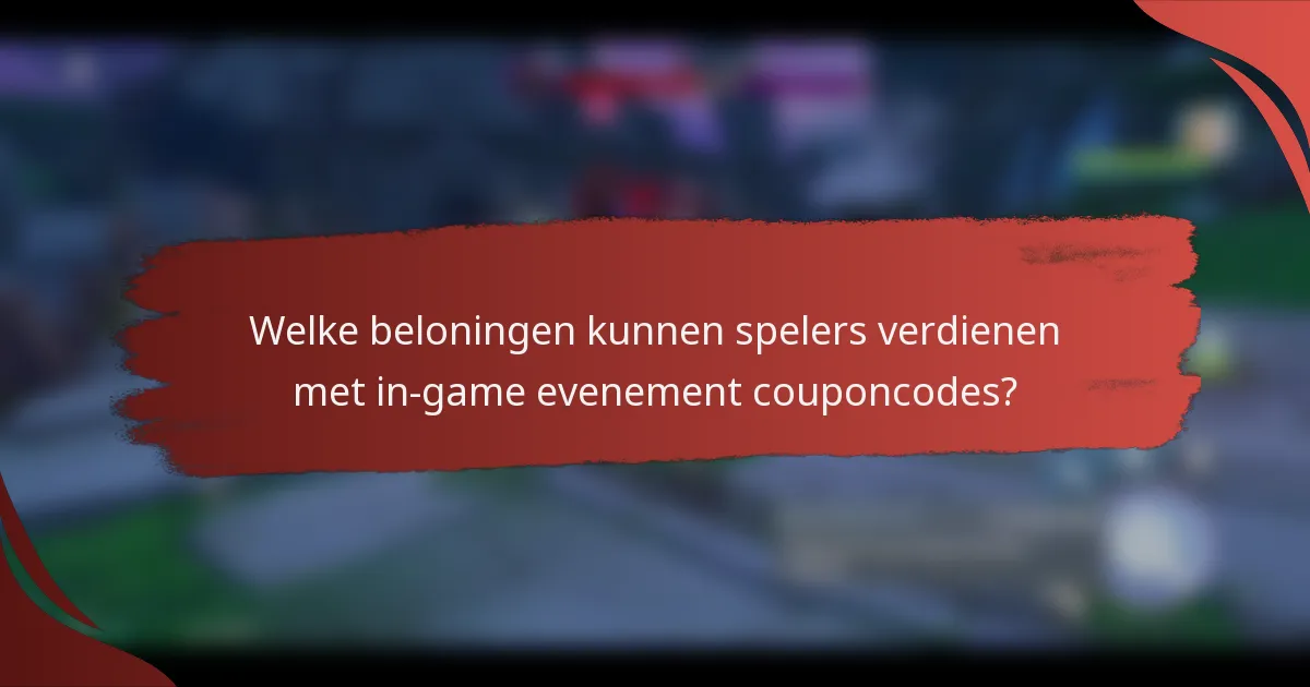 Welke beloningen kunnen spelers verdienen met in-game evenement couponcodes?