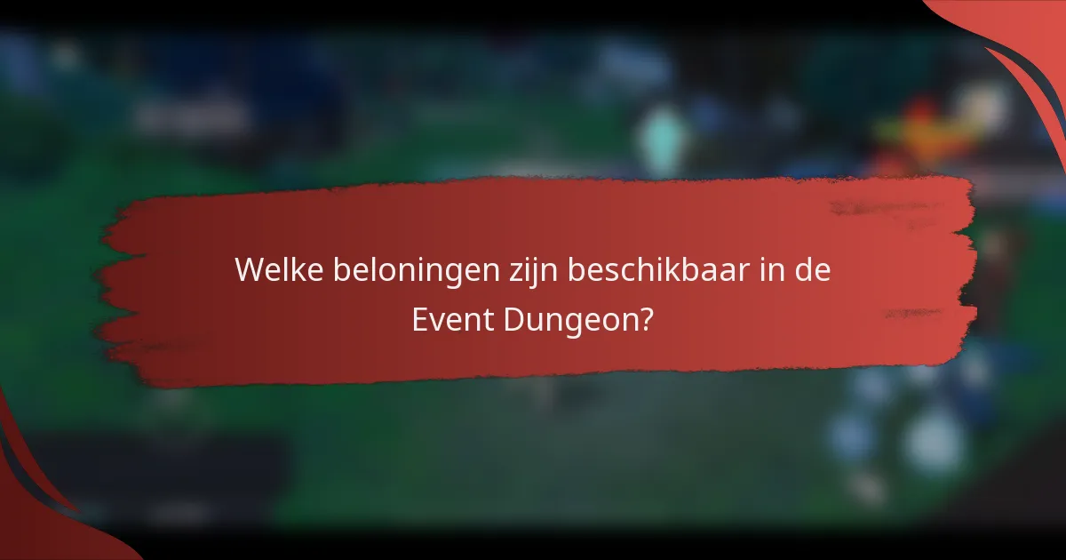 Welke beloningen zijn beschikbaar in de Event Dungeon?