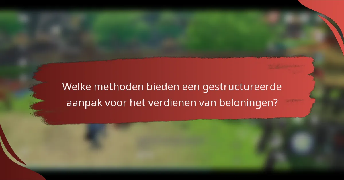 Welke methoden bieden een gestructureerde aanpak voor het verdienen van beloningen?