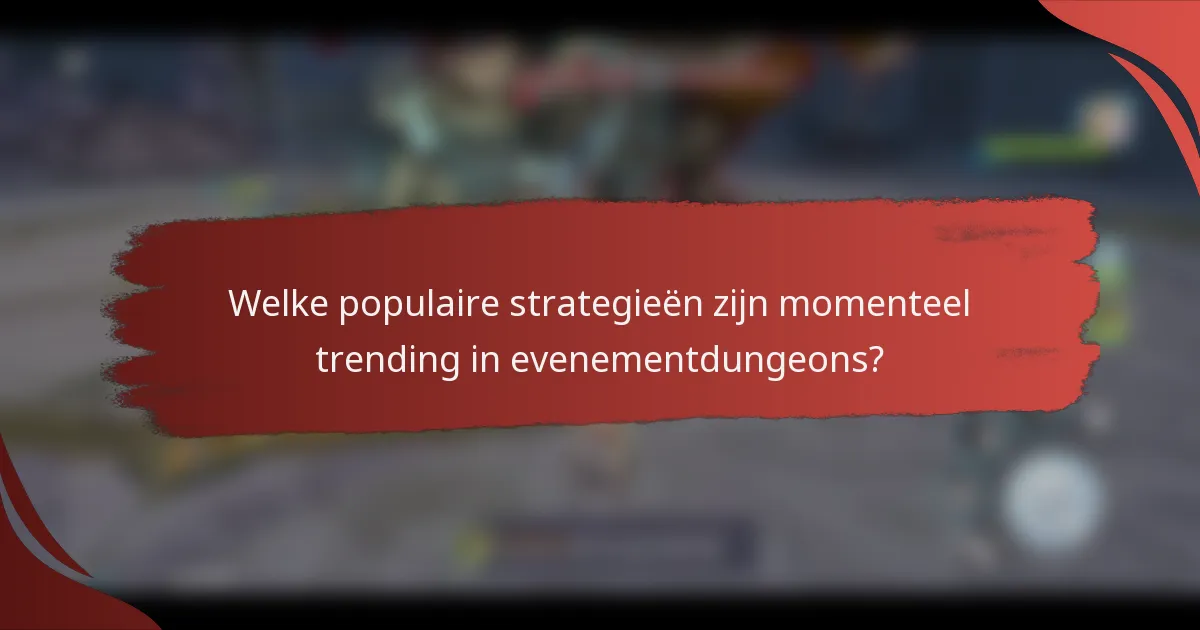 Welke populaire strategieën zijn momenteel trending in evenementdungeons?