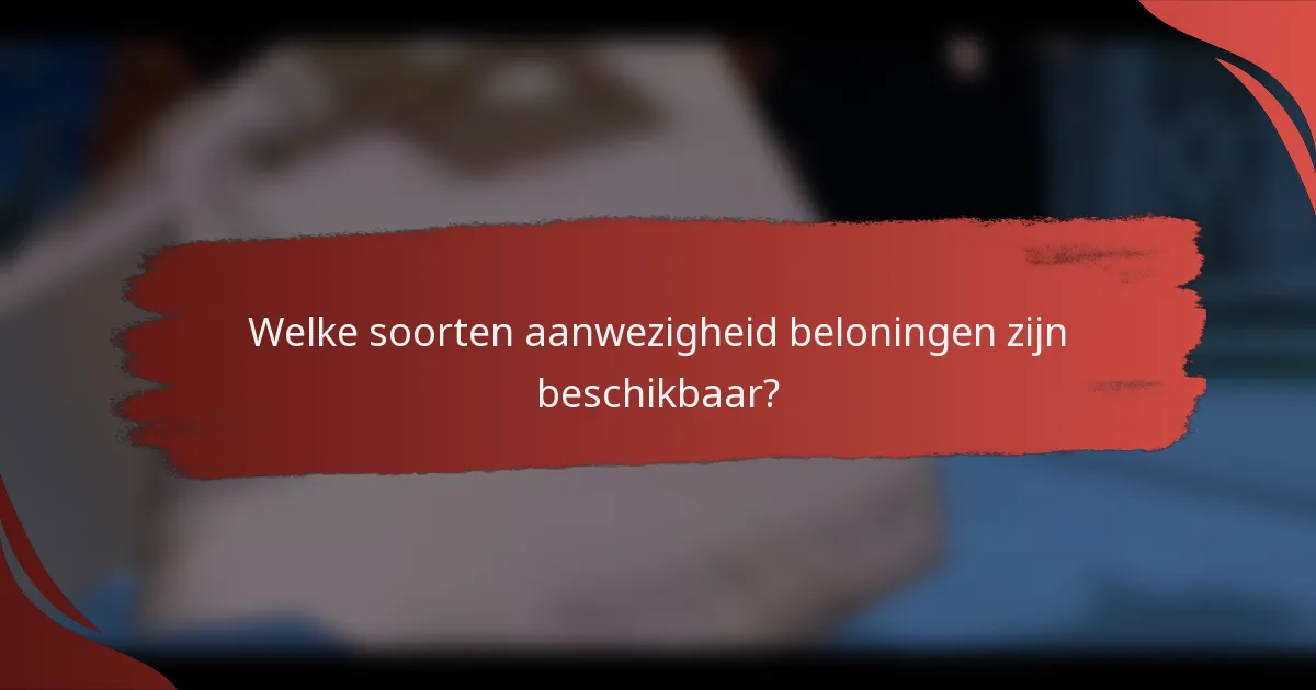 Welke soorten aanwezigheid beloningen zijn beschikbaar?