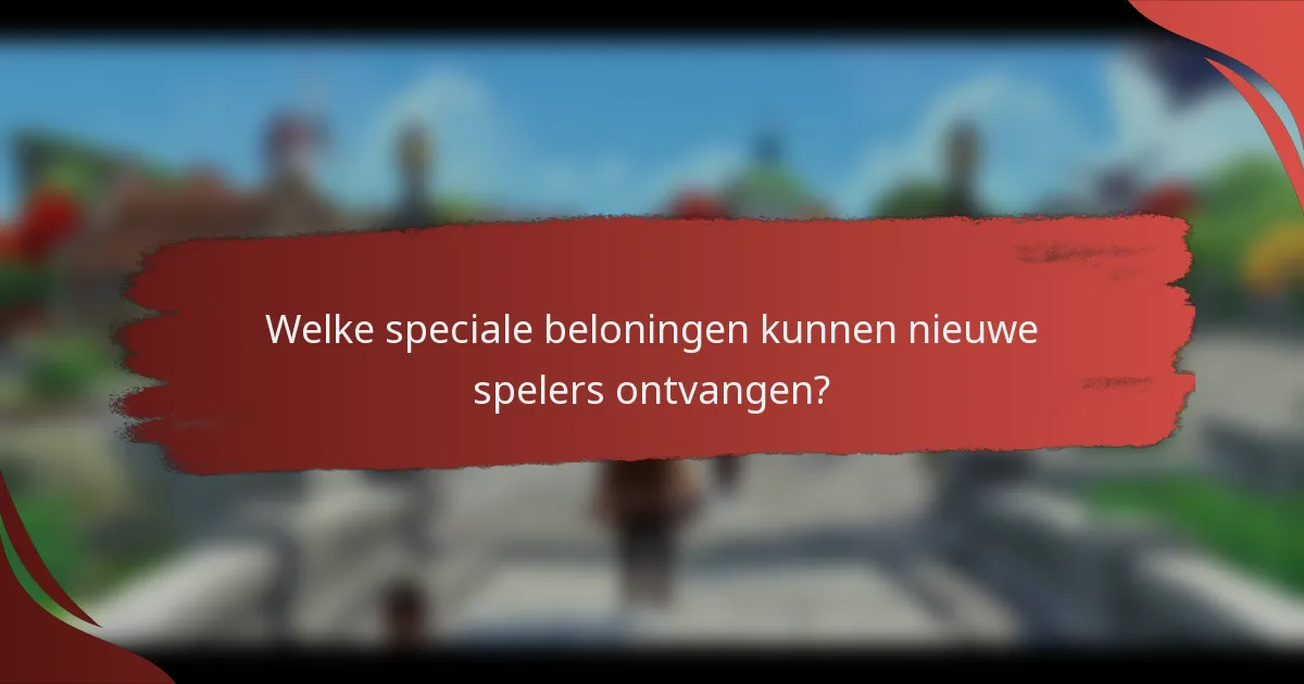 Welke speciale beloningen kunnen nieuwe spelers ontvangen?