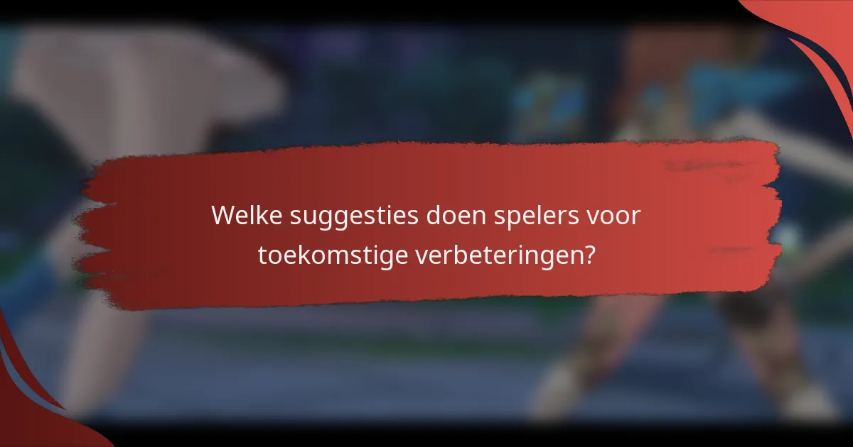 Welke suggesties doen spelers voor toekomstige verbeteringen?