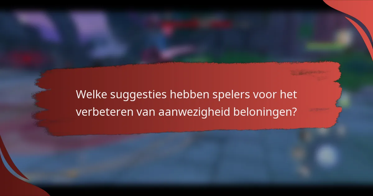 Welke suggesties hebben spelers voor het verbeteren van aanwezigheid beloningen?