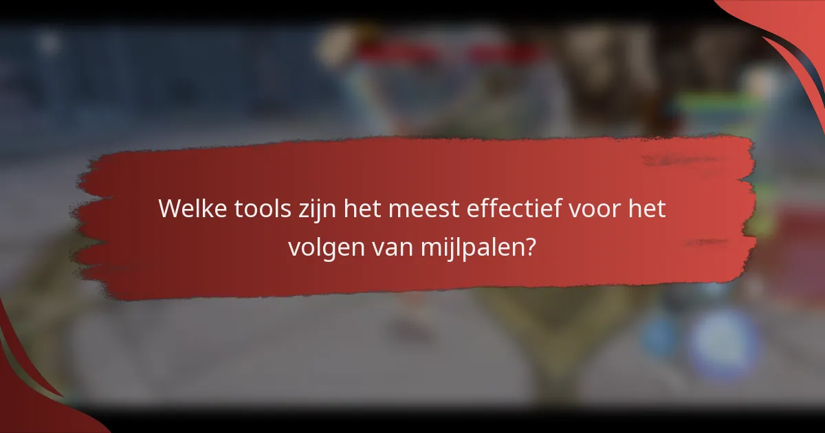 Welke tools zijn het meest effectief voor het volgen van mijlpalen?