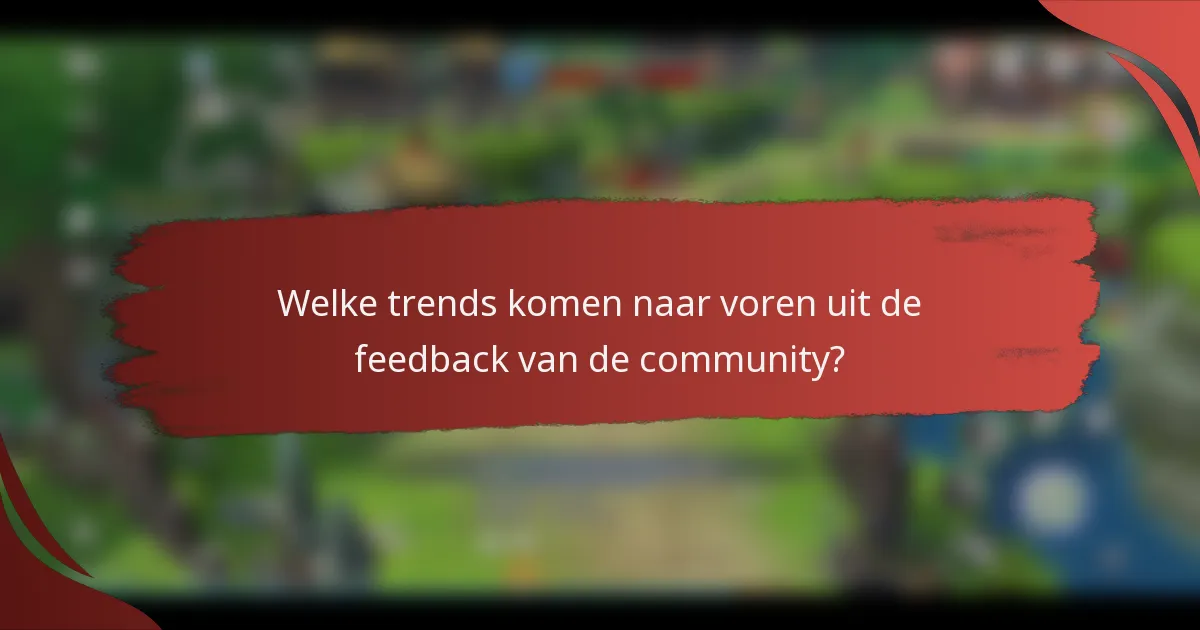 Welke trends komen naar voren uit de feedback van de community?