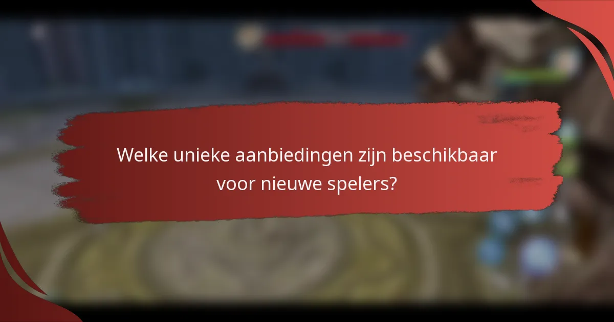 Welke unieke aanbiedingen zijn beschikbaar voor nieuwe spelers?