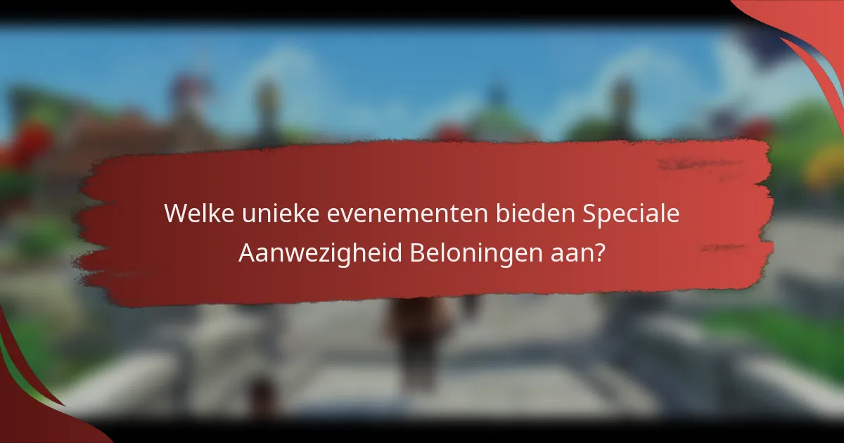 Welke unieke evenementen bieden Speciale Aanwezigheid Beloningen aan?