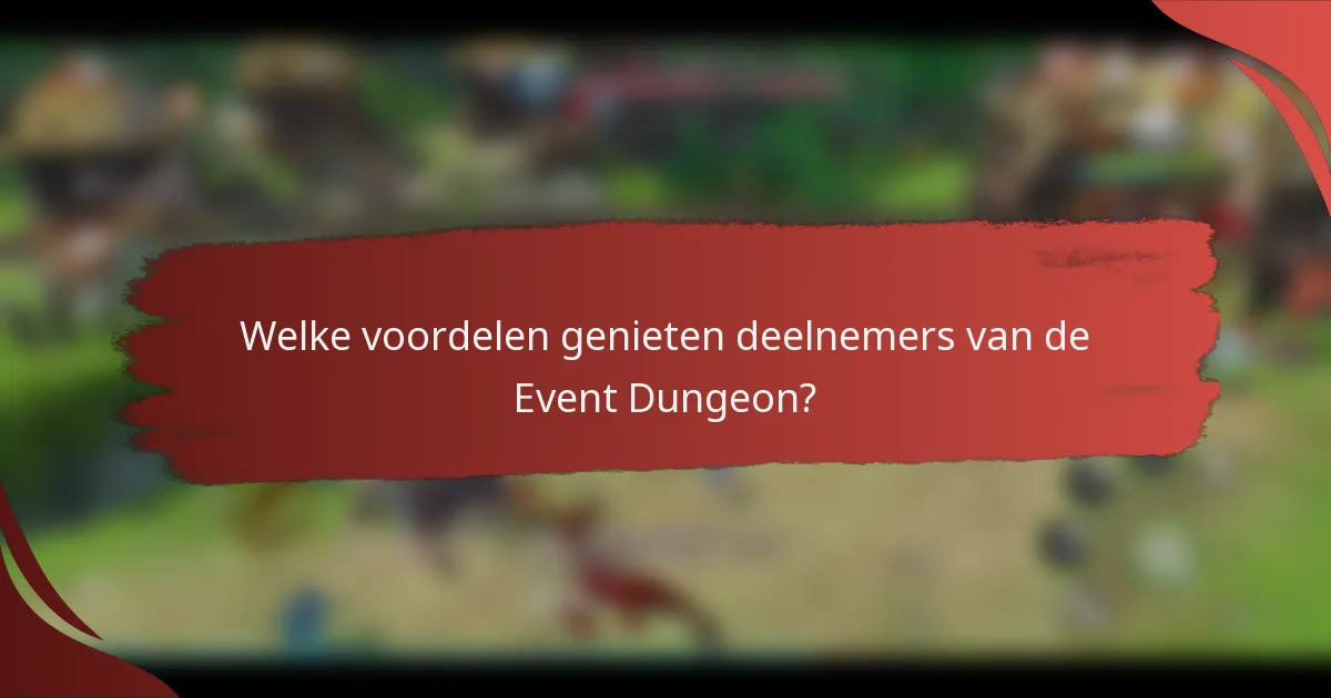 Welke voordelen genieten deelnemers van de Event Dungeon?